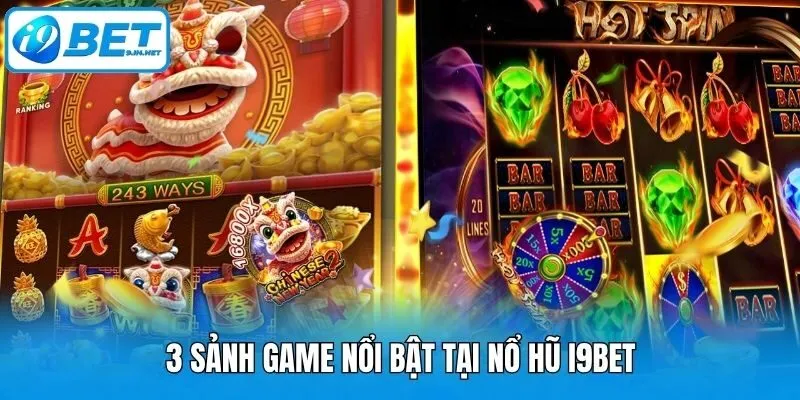 3 sảnh game nổi bật tại nổ hũ i9bet