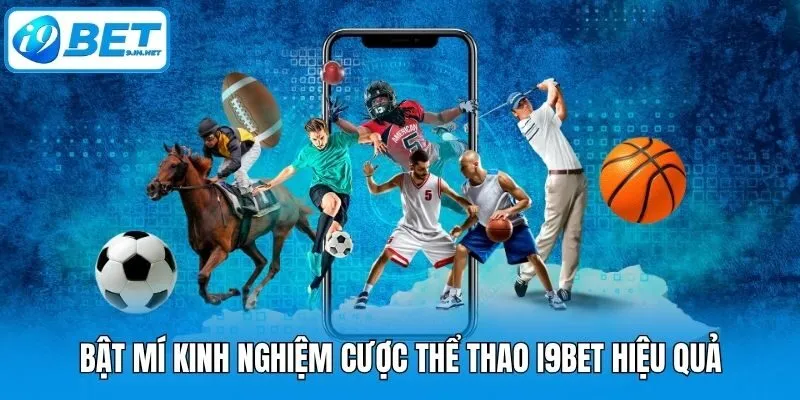 Bật mí kinh nghiệm cược thể thao i9bet hiệu quả