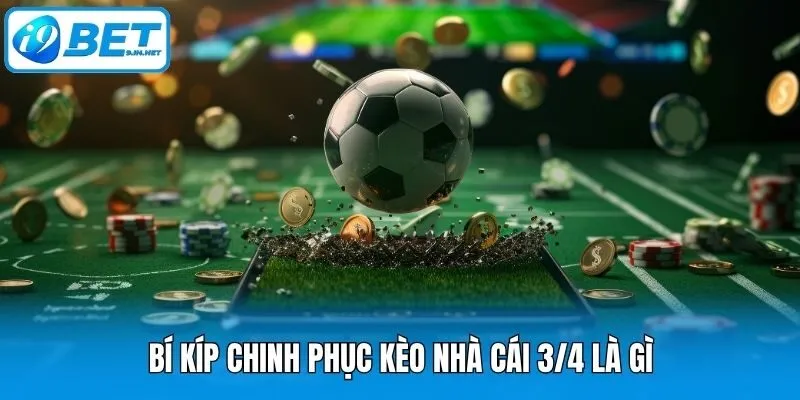 Bí kíp chinh phục kèo nhà cái 3/4 là gì