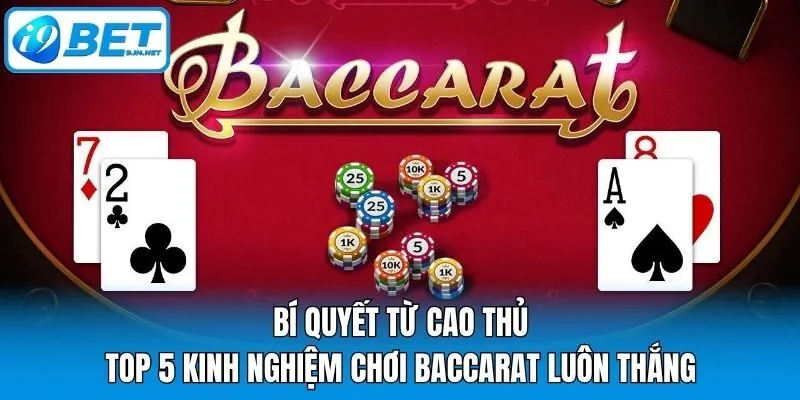 Bí Quyết Từ Cao Thủ: Top 5 Kinh Nghiệm Chơi Baccarat Luôn Thắng