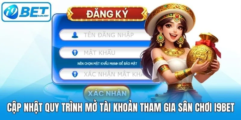 Cập nhật quy trình mở tài khoản tham gia sân chơi i9bet