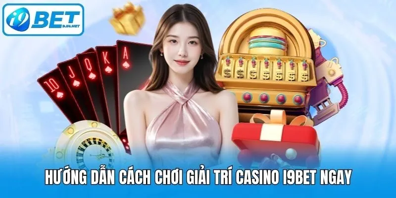 Hướng dẫn cách chơi giải trí casino i9bet ngay
