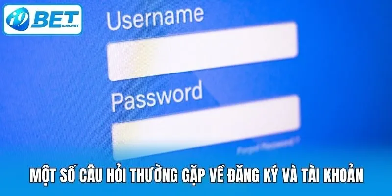 Một số câu hỏi thường gặp về đăng ký và tài khoản