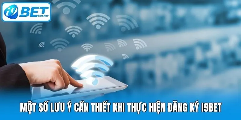 Một số lưu ý cần thiết khi thực hiện đăng ký i9bet