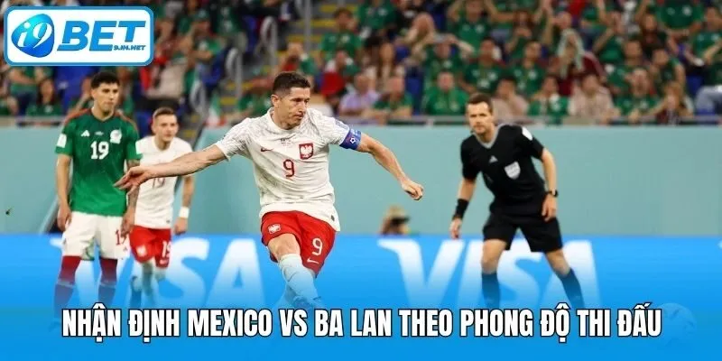 Nhận định Mexico vs Ba Lan theo phong độ thi đấu