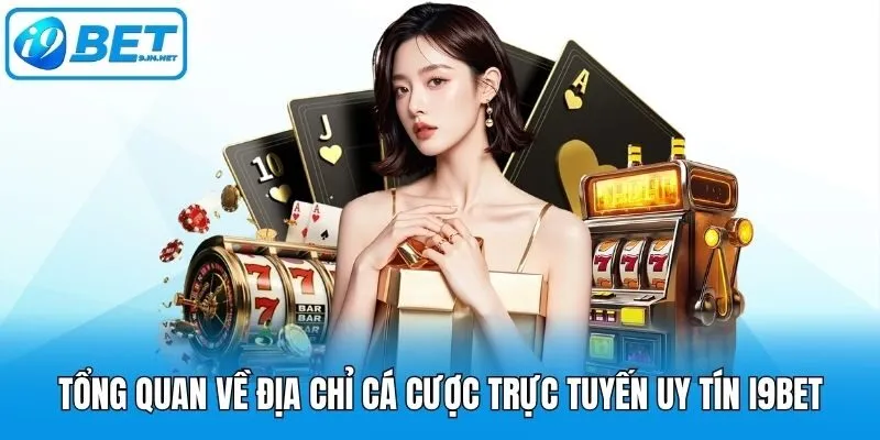 Tổng quan về địa chỉ cá cược trực tuyến uy tín i9bet
